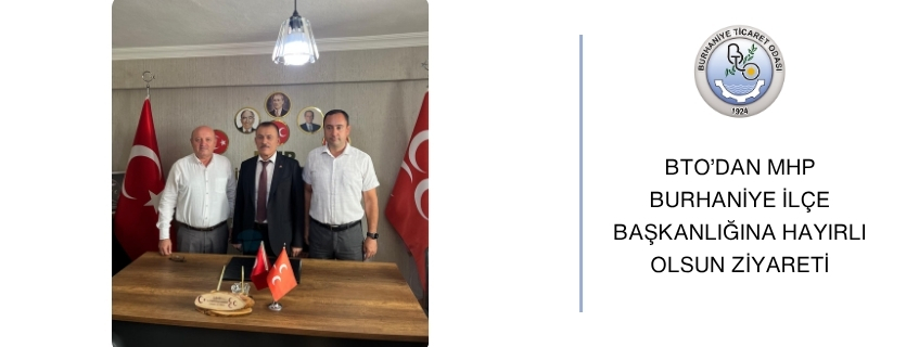 BTO’DAN MHP BURHANİYE İLÇE BAŞKANLIĞINA HAYIRLI OLSUN ZİYARETİ